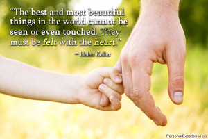 ... or even touched. They must be felt with the heart.” ~ Helen Keller