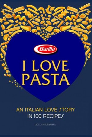 Love Pasta: An Italian Love Story in 100 Recipes