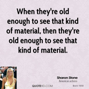 ... of material, then they're old enough to see that kind of material