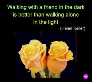 walking with a friend in the dark is better than walking alone in the ...