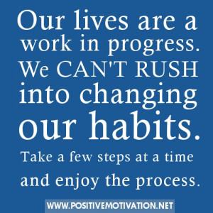 Our lives are a work in progress. We can’t rush into changing our ...