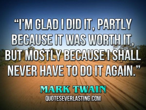 glad I did it, partly because it was worth it.