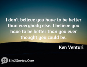 don't believe you have to be better than everybody else. I believe ...