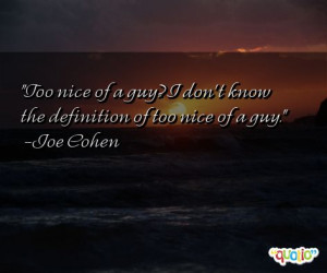 Too Nice Quotes http://www.famousquotesabout.com/quote/Too-nice-of-a ...