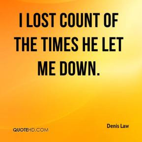 Denis Law - I lost count of the times he let me down.