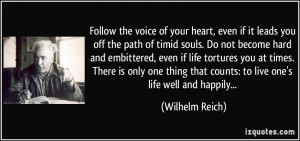the voice of your heart, even if it leads you off the path of timid ...