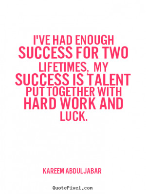 Quotes about life - I've had enough success for two lifetimes, my ...