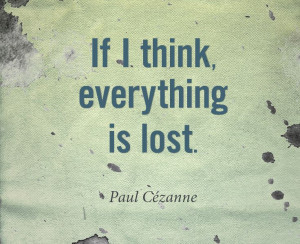 paul cezanne quote. overthinking is our enemy at times