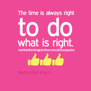 The time is always right to do what is right. Quote 25