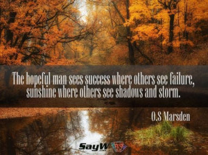 ... failure, sunshine where others see shadows and storm. - O. S. Marden