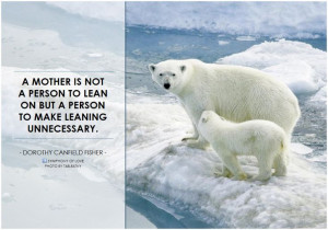 Dorothy Canfield Fisher A mother is not a person to lean on but a ...