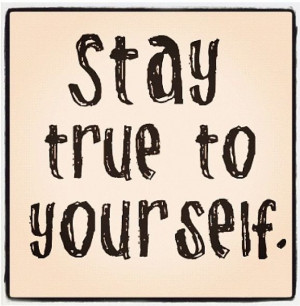 Stay true to yourself!
