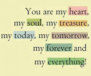 ... my soul my treasure my today my tomorrow my forever and my everything
