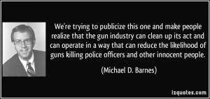 one and make people realize that the gun industry can clean up its act ...