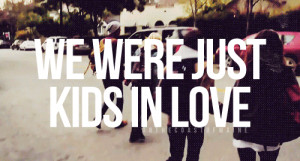 quotes, we were just kids in love