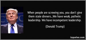 ... , pathetic leadership. We have incompetent leadership. - Donald Trump
