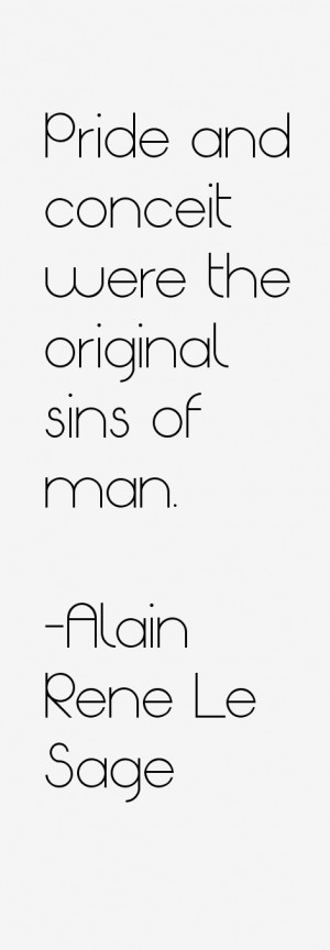 Pride and conceit were the original sins of man.”