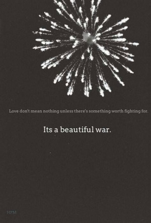 Love is a beautiful war.