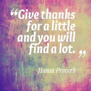 Quotes Picture: give thanks for a little and you will find a lot