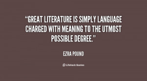 Great literature is simply language charged with meaning to the utmost ...