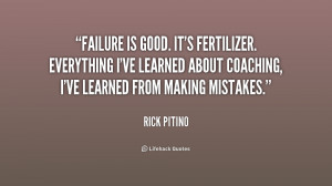 Failure is good. It's fertilizer. Everything I've learned about ...