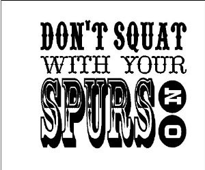 Don't Squat with your spurs on....Cowboy Western Wall Quote Words ...