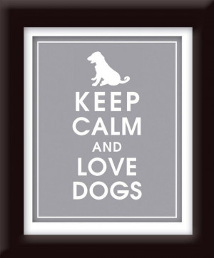 Keep Calm and Love Dogs-Choose - 8x10 Print (Choose your Dog and Color ...