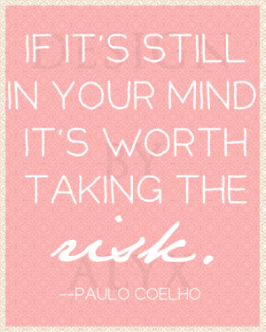 If It's Still in Your Mind, it's Worth Taking the Risk.
