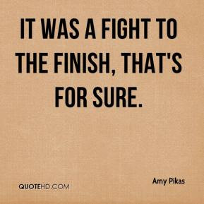 Amy Pikas - It was a fight to the finish, that's for sure.
