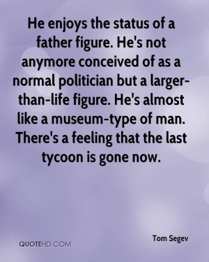 He enjoys the status of a father figure. He's not anymore conceived of ...