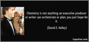 Chemistry is not anything an executive producer or writer can ...