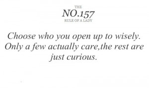Choose who you open up to wisely. Only a few actually care, the rest ...