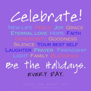 Quotes. Spirituality. Inspirational. Be the holidays ~ every day ...