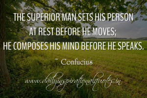 The superior man sets his person at rest before he moves; he composes ...
