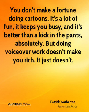 ... . But doing voiceover work doesn't make you rich. It just doesn't