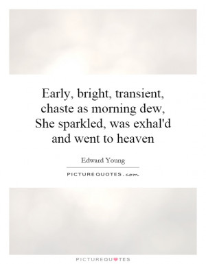 Early, bright, transient, chaste as morning dew, She sparkled, was ...