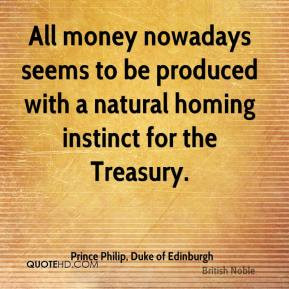 Prince Philip, Duke of Edinburgh - All money nowadays seems to be ...