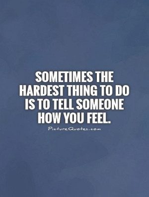 Sometimes the hardest thing to do is to tell someone how you feel ...
