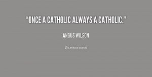 quote-Angus-Wilson-once-a-catholic-always-a-catholic-215339.png