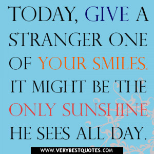 smile-quotes-Today-give-a-stranger-one-of-your-smiles.-It-might-be-the ...