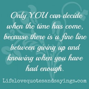 ... fine line between giving up and knowing when you have had enough