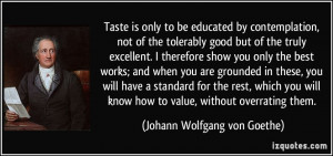 Taste is only to be educated by contemplation, not of the tolerably ...