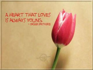Heart That Loves is Always Young. - Greek Proverb