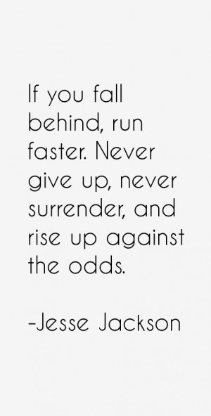 If you fall behind, run faster. Never give up, never surrender, and ...