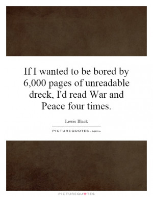 ... unreadable dreck, I'd read War and Peace four times. Picture Quote #1