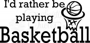 Wall Quotes (Sports) - I'd Rather Be Playing Basketball