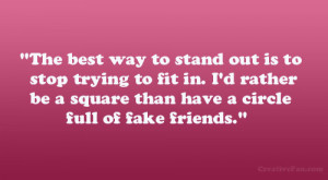 The best way to stand out is the stop trying to fit in. I’d rather ...