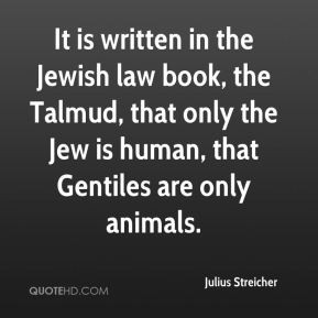 It is written in the Jewish law book, the Talmud, that only the Jew is ...
