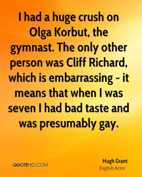 Hugh Grant - I had a huge crush on Olga Korbut, the gymnast. The only ...