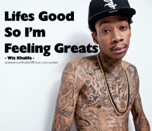 Lifes Good Feeling Greats - Wiz Khalifa #quotes